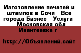 Изготовление печатей и штампов в Сочи - Все города Бизнес » Услуги   . Московская обл.,Ивантеевка г.